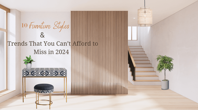 10 Furniture Styles & Trends That You Can’t Afford to Miss in 2024