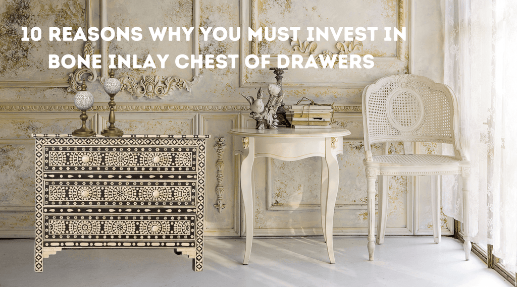 10 Reasons Why You Must Invest in Bone Inlay Chest of Drawers