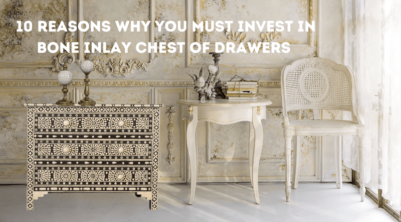 10 Reasons Why You Must Invest in Bone Inlay Chest of Drawers