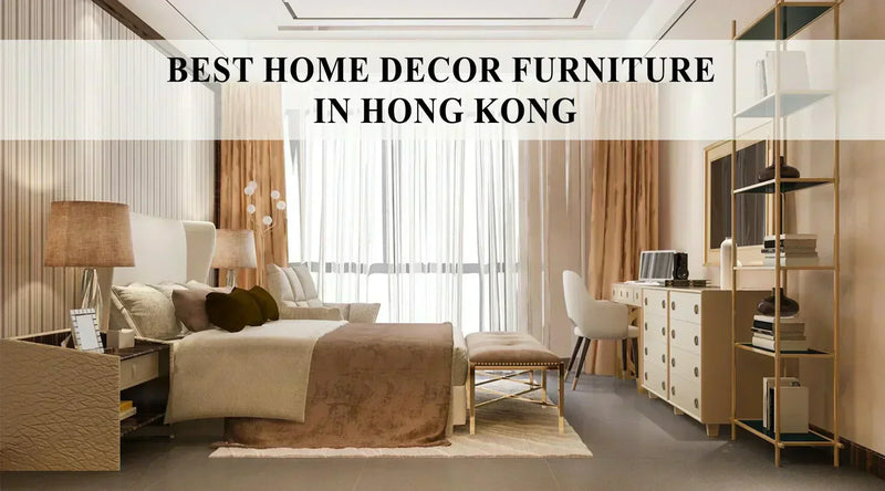Where To Shop Home Decor Furniture In Hong Kong? Here Are The Best Choices