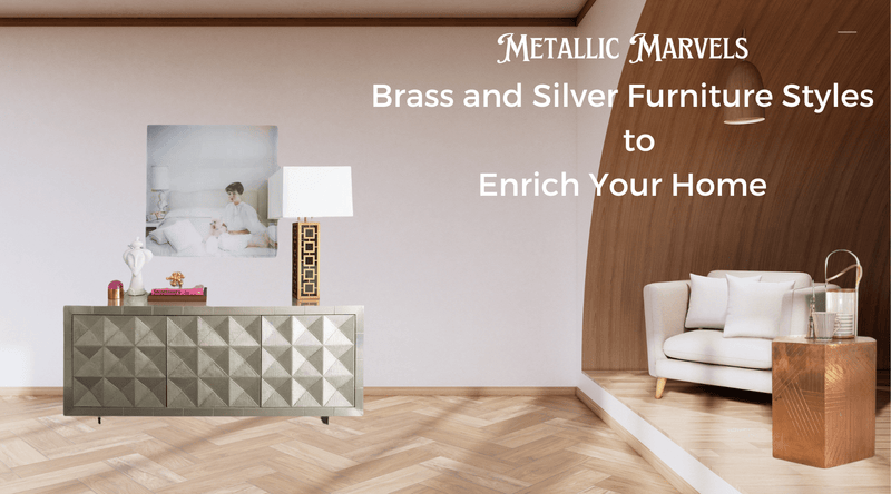 Metallic Marvels: Brass and Silver Furniture Styles to Enrich Your Home