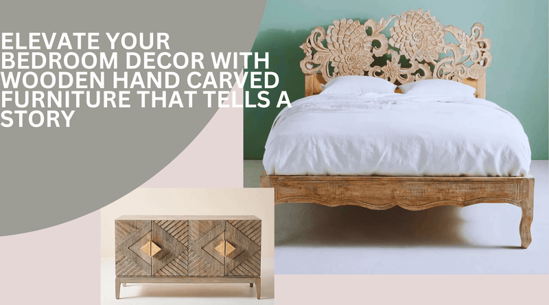 Elevate Your Bedroom Decor with Wooden Hand Carved Furniture That Tells a Story