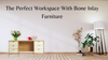 Spice up Your Work Life In UK with Bone Inlay Furniture Touch