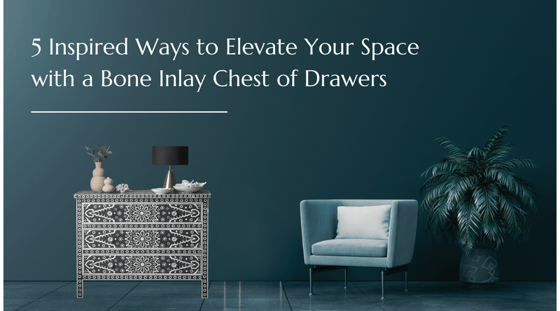 5 Inspired Ways to Elevate Your Space with a Bone Inlay Chest of Drawers