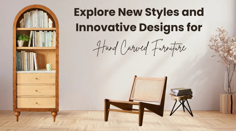 Explore New Styles and Innovative Designs for Hand Carved Furniture